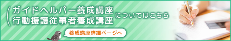 ガイドヘルパー養成講座　行動援護従事者養成研修についてはこちら